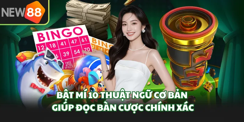 Bật mí 10 thuật ngữ cơ bản giúp đọc bàn cược chính xác