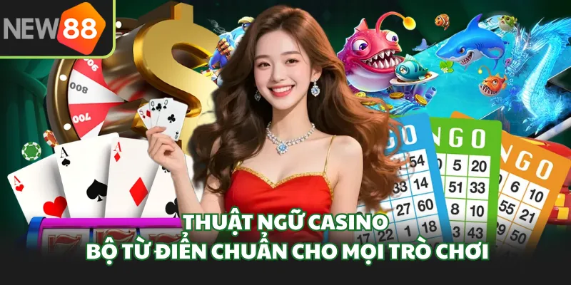 Thuật Ngữ Casino - Bộ Từ Điển Chuẩn Cho Mọi Trò Chơi